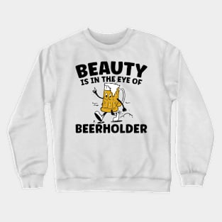 Beauty Is In The Eye Of The Beer Holder Crewneck Sweatshirt